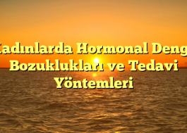 Kadınlarda Hormonal Denge Bozuklukları ve Tedavi Yöntemleri