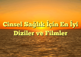 Cinsel Sağlık İçin En İyi Diziler ve Filmler