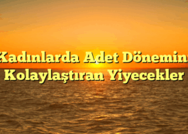 Kadınlarda Adet Dönemini Kolaylaştıran Yiyecekler