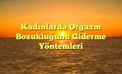 Kadınlarda Orgazm Bozukluğunu Giderme Yöntemleri