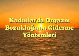 Kadınlarda Orgazm Bozukluğunu Giderme Yöntemleri